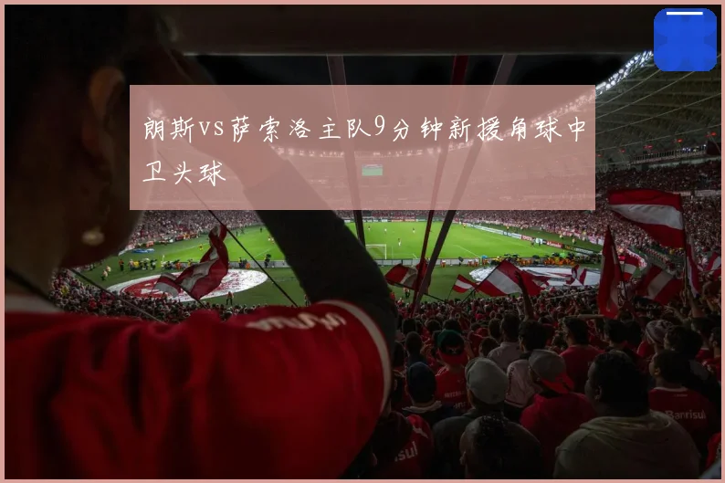 朗斯vs萨索洛主队9分钟新援角球中卫头球