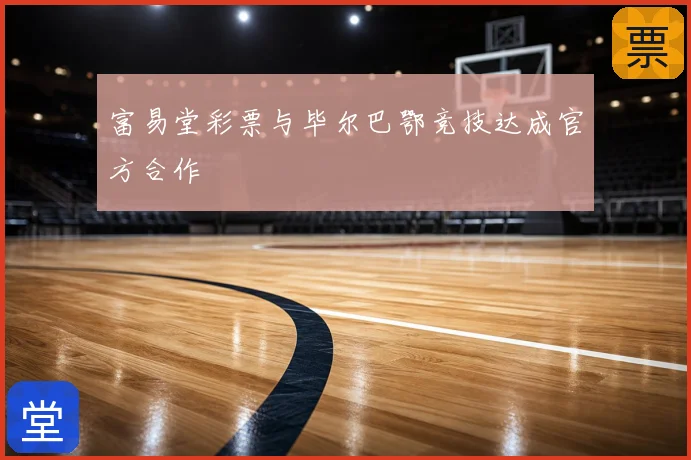 富易堂彩票与毕尔巴鄂竞技达成官方合作